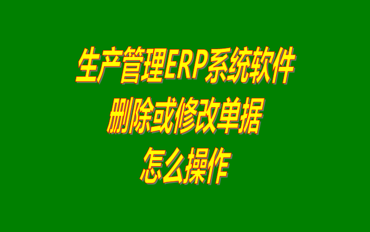 免費erp系統生產管理軟件下載后如何刪除單據的操作方法