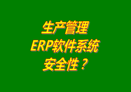 生產管理erp軟件系統免費版本下載安裝后能保障數據的安全嗎？